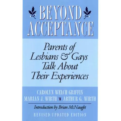 Beyond Acceptance: Parents of Lesbians & Gays Talk about Their Experiences