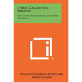 I Have Called You Friends: The Story Of Quakerism In North Carolina