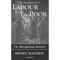 Labour and the Poor Volume II: The Metropolitan Districts