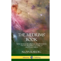 The Mediums' Book: How Mediums Use Spiritual Manifestations and Psychic Energy to Talk to Ghosts and Spirits (Hardcover)