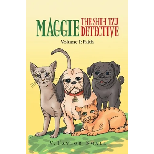 Maggie the Shih Tzu Detective: Volume I: Faith