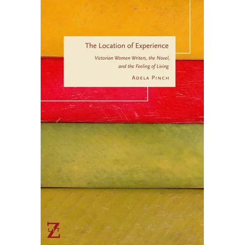 The Location of Experience: Victorian Women Writers, the Novel, and the Feeling of Living