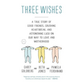 Three Wishes: A True Story of Good Friends, Crushing Heartbreak, and Astonishing Luck on Our Way to Love and Motherhood