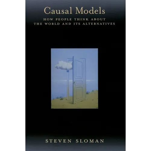 Causal Models: How People Think about the World and Its Alternatives