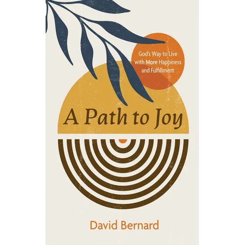 A Path to Joy: God's Way to Live with More Happiness and Fulfillment