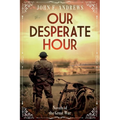 Our Desperate Hour - Novels of the Great War