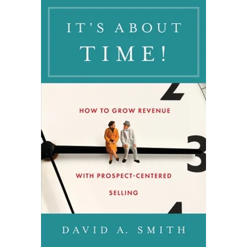 It's About Time!: How to Grow Revenue with Prospect-Centered Selling