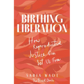 Birthing Liberation: How Reproductive Justice Can Set Us Free