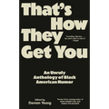 That's How They Get You: An Unruly Anthology of Black American Humor