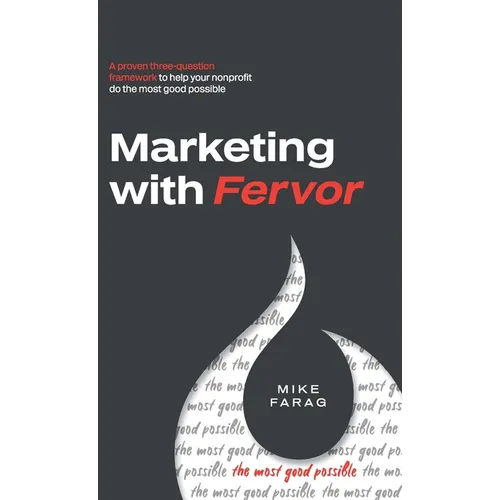 Marketing with Fervor: A proven, three-question framework to help your nonprofit do the most good possible
