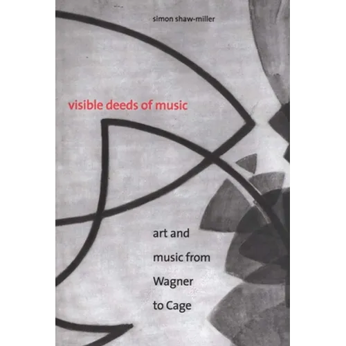 Visible Deeds of Music: Art and Music from Wagner to Cage