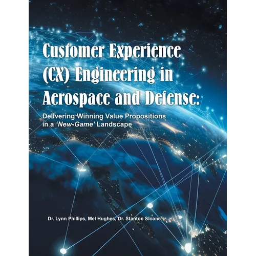 Customer Experience (CX) Engineering in Aerospace and Defense: Delivering Winning Value Propositions in a 'New-Game' Landscape