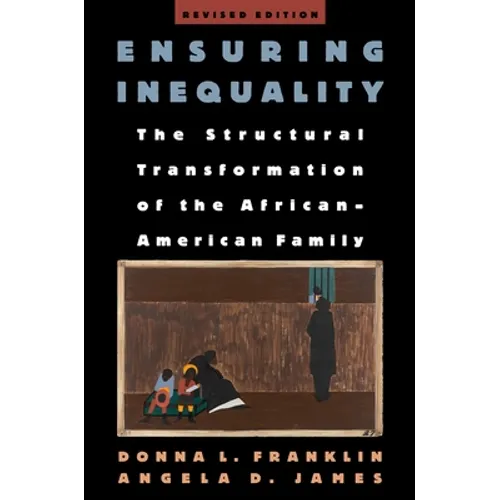 Ensuring Inequality: The Structural Transformation of the African-American Family, Revised Edition