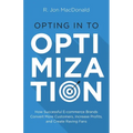 Opting in to Optimization: How Successful Ecommerce Brands Convert More Customers, Increase Profits, and Create Raving Fans