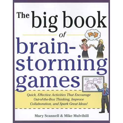 Big Book of Brainstorming Games: Quick, Effective Activities That Encourage Out-Of-The-Box Thinking, Improve Collaboration, and Spark Great Ideas!