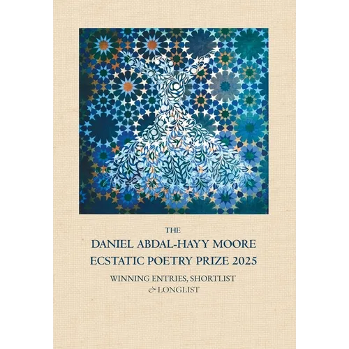 The Daniel Abdal-Hayy Moore Ecstatic Poetry Prize 2025: Winning Entries, Shortlist & Longlist