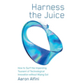 Harness the Juice: How to Surf the Impending Tsunami of Technological Innovation without Wiping Out