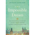 The Impossible Dream: The UNSTOPPABLE JOURNEY of GOD'S WORD BEHIND the IRON CURTAIN and BEYOND