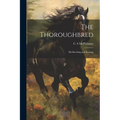 The Thoroughbred: His Breeding and Rearing