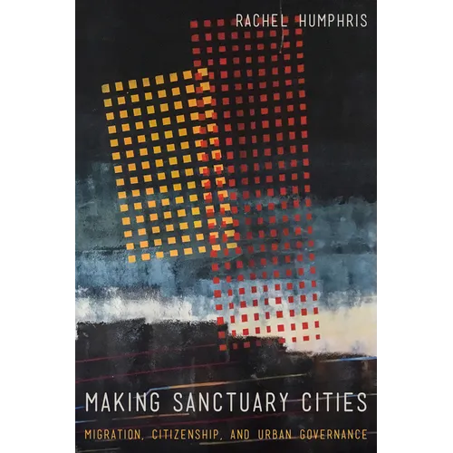 Making Sanctuary Cities: Migration, Citizenship, and Urban Governance
