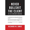 Never Bullshit the Client: My Life in Investment Consulting