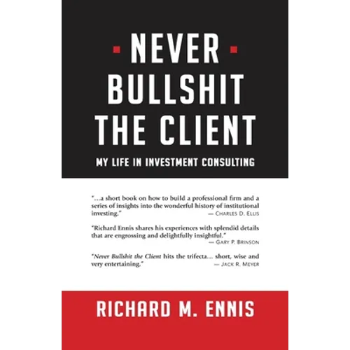 Never Bullshit the Client: My Life in Investment Consulting