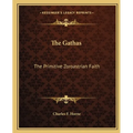 The Gathas: The Primitive Zoroastrian Faith