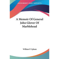 A Memoir Of General John Glover Of Marblehead