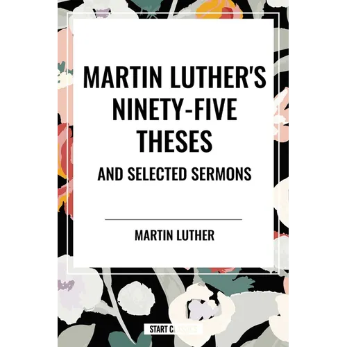 Martin Luther's Ninety-Five Theses and Selected Sermons