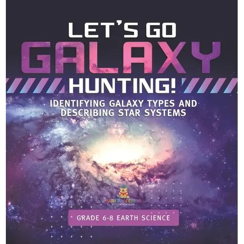 Let's Go Galaxy Hunting! Identifying Galaxy Types and Describing Star Systems Grade 6-8 Earth Science