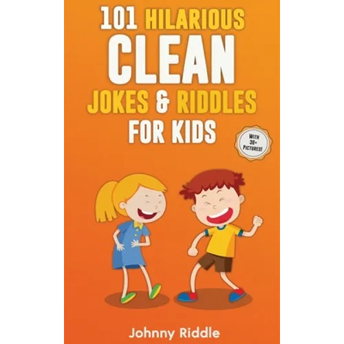 101 Hilarious Clean Jokes & Riddles For Kids: Laugh Out Loud With These Funny and Clean Riddles & Jokes For Children (WITH 30+ PICTURES)!