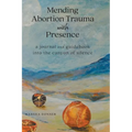 Mending Abortion Trauma with Presence: a journal and guidebook into the canyon of silence