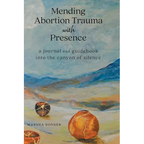 Mending Abortion Trauma with Presence: a journal and guidebook into the canyon of silence
