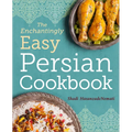 The Enchantingly Easy Persian Cookbook: 100 Simple Recipes for Beloved Persian Food Favorites