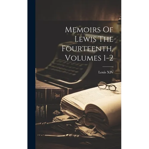 Memoirs Of Lewis The Fourteenth, Volumes 1-2