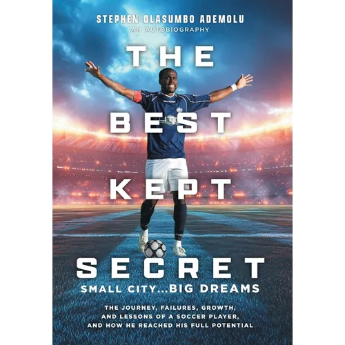 The Best Kept Secret: The Journey, Failures, Growth, and Lessons of a Soccer Player, and How He Reached His Full Potential