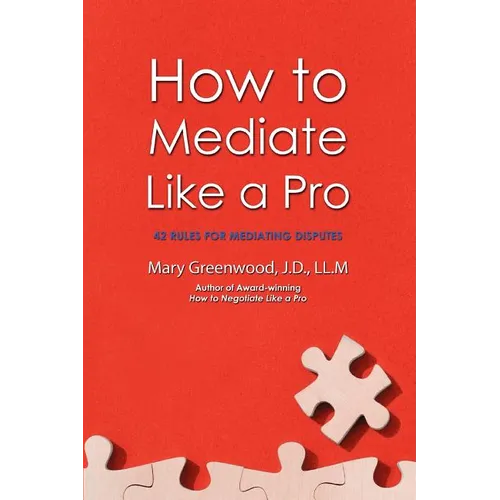 How to Mediate Like a Pro: 42 Rules for Mediating Disputes