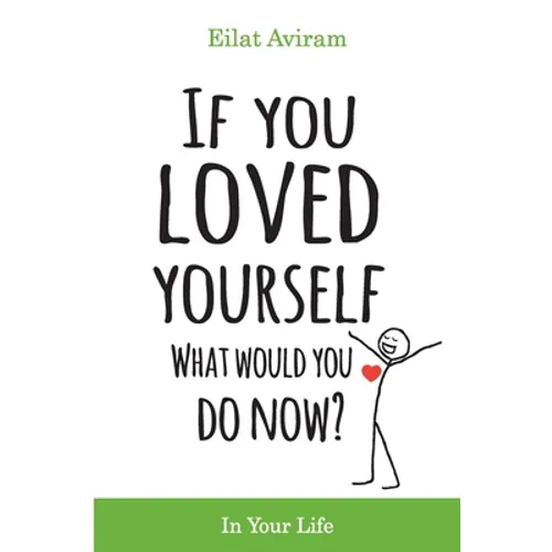 If You Loved Yourself, What Would You Do Now?: How to not hate yourself and feel better about yourself in your mind body and health, sex, money, food,