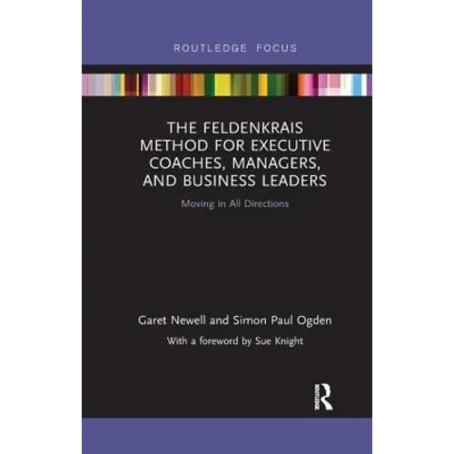 The Feldenkrais Method for Executive Coaches, Managers, and Business Leaders: Moving in All Directions