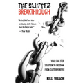The Clutter Breakthrough: Your Five-Step Solution to Freedom from Clutter Forever