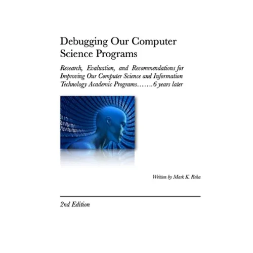 Debugging Our Computer Science Programs: Research, Evaluation, and Recommendations for Improving Our Computer Science and Information Technology Acade