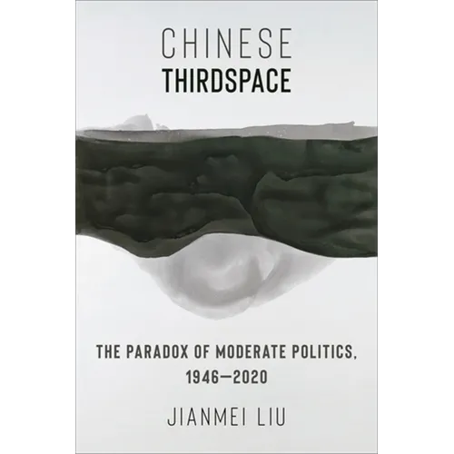 Chinese Thirdspace: The Paradox of Moderate Politics, 1946-2020