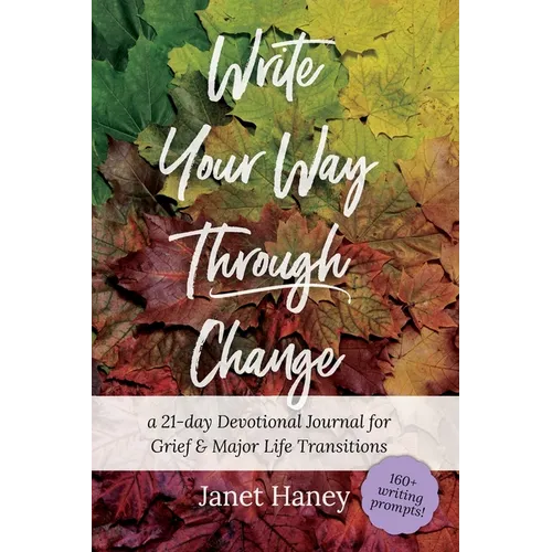 Write Your Way Through Change: A 21-Day Devotional Journal for Grief and Major Life Transitions
