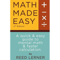 Math Made Easy: A quick and easy guide to mental math and faster calculation