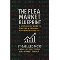 The Flea Market Blueprint, A Step-By-Step Guide to Starting & Growing Your Booth Business
