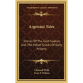 Argonaut Tales: Stories Of The Gold Seekers And The Indian Scouts Of Early Arizona