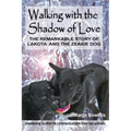 Walking with the Shadow of Love: The Remarkable Story of Lakota and The Zeakie Dog
