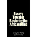 Essays Towards Restoring the African Mind