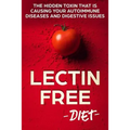 Lectin Free Diet: The Hidden Toxin That Is Causing Your Autoimmune Diseases And Digestive Issues
