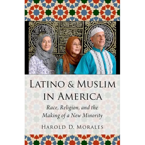 Latino and Muslim in America: Race, Religion, and the Making of a New Minority